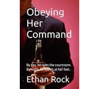 Obeying Her Command: By day, he rules the courtroom. By night, he kneels at her feet.