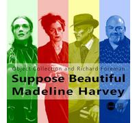 Object Collection and Richard Foreman - Suppose Beautiful Madeline Harvey