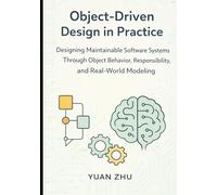Object Driven Design in Practice: Designing Maintainable Software Systems Through Object Behavior, Responsibility, and Real-World Modeling (Software ... A Modern Two-Book Architecture Series)