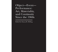 Object-Event-Performance - Art, Materiality, and Continuity Since the 1960s (Cultural Histories of the Material World)
