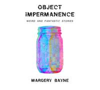 Object Impermanence: Weird and Fantastic Stories