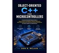 Object-oriented C++ for Microcontrollers: A Practical Embedded Systems Guide to Classes, Memory Management, Hardware Abstraction, Real-Time ... for Arduino, ESP32, and ARM Devices