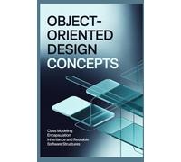 OBJECT-ORIENTED DESIGN CONCEPTS: Class Modeling Encapsulation Inheritance and Reusable Software Structures (Software Design & Application Structure)