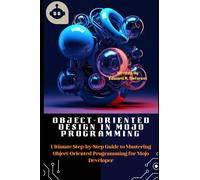 Object-Oriented Design in MOJO Programming: Ultimate Step-by-Step Guide to Mastering Object-Oriented Programming for Mojo Developer (The MOJO programming Mastery)