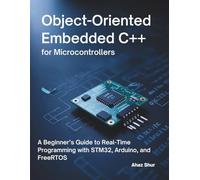 Object-Oriented Embedded C++ for Microcontrollers: A Beginner’s Guide to Real-Time Programming Using C++ with STM32, Arduino, and FreeRTOS