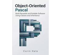 Object-Oriented Pascal: Build Reusable and Scalable Software Using Classes and Inheritance (Practical Systems Programming with Pascal)