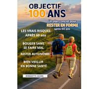 OBJECTIF 100 ANS: UN PLAN CONCRET POUR RESTER EN FORME APRÈS 60 ANS