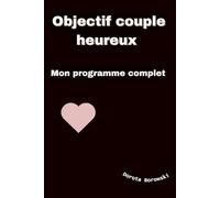 Objectif " couple heureux ": Mon programme complet (programme en 30 jours)