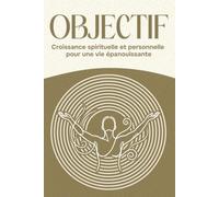 Objectif: Croissance spirituelle et personnelle pour une vie épanouissante