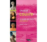OBJECTIF LOUVRE: Le guide des visites en famille