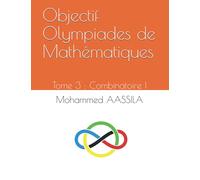 Objectif Olympiades de Mathématiques: Tome 3 : Combinatoire I