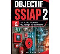 Objectif SSIAP 2: Tous les cours, cas pratiques, fiches pédagogiques et QCM corrigés pour réussir l examen.