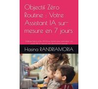 Objectif Zéro Routine : Votre Assistant IA sur-mesure en 7 jours: Maîtrisez Python et les API (Groq, Gemini) pour automatiser vos emails, PDF et rapports sans abonnement mensuel