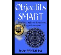 Objectifs SMART : de la vision à la réussite: Planifiez. Agissez. Réussissez. Le guide complet