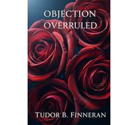 OBJECTION OVERRULED: Justice brought them together. Love will keep them alive. (Bestselling Love Stories: A Contemporary Romance Series by Tudor Finneran)