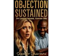 Objection Sustained: Ivy League Degree, Craving BBC: 6 (Interracial Ecstasy)