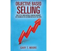 Objective Based Selling: How to sell more material handling equipment (by focusing on the customer instead of the stuff)