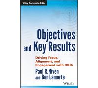 Objectives and Key Results : Driving Focus, Alignment, and Engagement with OKRs