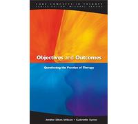 Objectives And Outcomes: Questioning The Practice Of Therapy (Core Concepts in Therapy)