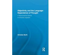 Objectivity and the Language-Dependence of Thought: A Transcendental Defence of Universal Lingualism (Routledge Studies in Contemporary Philosophy)