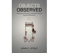 Objects Observed : The Poetry of Things in Twentieth-Century France and America