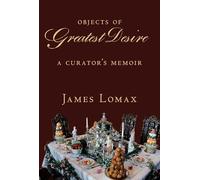 Objects of Greatest Desire: A Curator's Memoir