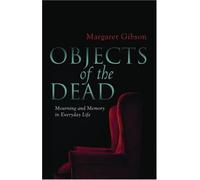 Objects of the Dead: Mourning and Memory in Everyday Life by Margaret Gibson (2009-04-01)