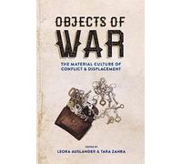Objects of War: The Material Culture of Conflict and Displacement