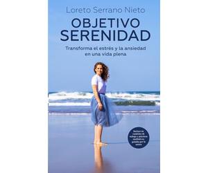 Objetivo Serenidad: Transforma el estrés y la ansiedad en una vida plena