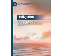 Obligation: The Changing Physician-Patient Relationship and Healthcare Reforms in China (IPP Studies in the Frontiers of China’s Public Policy)