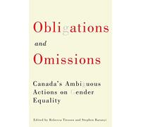 Obligations and Omissions: Canada's Ambiguous Actions on Gender Equality: Volume 1 (McGill-Queen's Studies in Gender, Sexuality, and Social Justice in the Global South)