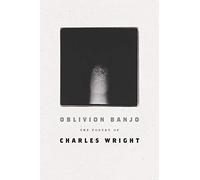 Oblivion Banjo: The Poetry of Charles Wright