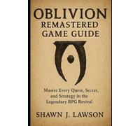 Oblivion Remastered Game Guide: Master Every Quest, Secret, and Strategy in the Legendary RPG Revival (Legends Unlocked: The Ultimate Gamer's Saga)