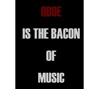 Oboe is The Bacon of Music: Blank Sheet Oboe Music Notebook,Manuscript Staff paper for Notes.Black Cover Composition Notebook 13 Staves, 8.5 x 11, 110 pages.GIFT FOR Oboe STUDENTS