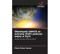 Obowiązek UNHCR za ochronę (R2P) podczas wojny w Syrii: Hipoteza wdrożenia R2P przez UNHCR: Hipoteza wdro¿enia R2P przez UNHCR