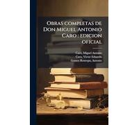 Obras completas de Don Miguel Antonio Caro: edicion oficial