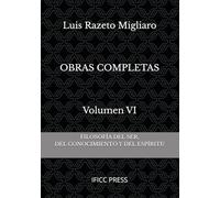OBRAS COMPLETAS DE LUIS RAZETO MIGLIARO - Volumen VI: FILOSOFÍA DEL SER, DEL CONOCIMIENTO Y DEL ESPÍRITU