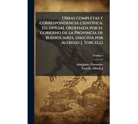 Obras completas y correspondencia científica. Ed. oficial ordenada por el gobierno de la Provincia de Buenos Aires, dirigida por Alfredo J. Torcelli