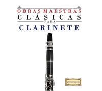 Obras Maestras Clásicas para Clarinete: Piezas fáciles de Bach, Beethoven, Brahms, Handel, Haydn, Mozart, Schubert, Tchaikovsky, Vivaldi y Wagner