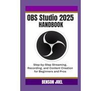 OBS Studio 2025 Handbook: Step-by-Step Streaming, Recording, and Content Creation for Beginners and Pros