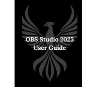 OBS Studio 2025 User Guide: Master the Stream: The Professional's Guide to OBS Studio 2025