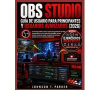 OBS STUDIO GUÍA DE USUARIO PARA PRINCIPIANTES Y USUARIOS AVANZADOS (2026): Manual práctico paso a paso para grabación de vídeo, transmisión en ... de escenas y producción de contenido pro