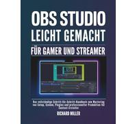 OBS Studio leicht gemacht für Gamer und Streamer: Das vollständige Schritt-für-Schritt-Handbuch zum Mastering von Setup, Szenen, Plugins und ... für Content-Ersteller (Computer Made Simple)