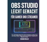 OBS Studio leicht gemacht für Gamer und Streamer: Das vollständige Schritt-für-Schritt-Handbuch zum Mastering von Setup, Szenen, Plugins und ... für Content-Ersteller (Computer Made Simple)