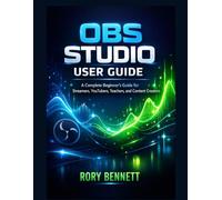 OBS STUDIO USER GUIDE: A Complete Beginner’s Guide for Streamers, YouTubers, Teachers, and Content Creators