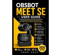 Obsbot Meet SE User Guide: A Step-by-Step Guide to Setting Up, Optimizing, and Using Your AI Webcam for Streaming, Video Calls, Content Creation, and Remote Work