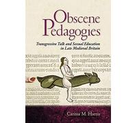 Obscene Pedagogies: Transgressive Talk and Sexual Education in Late Medieval Britain