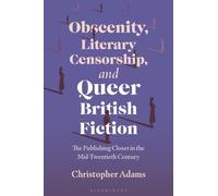 Obscenity, Literary Censorship and Queer British Fiction : The Publishing Closet in the Mid-Twentieth Century