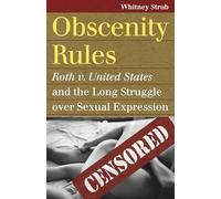 Obscenity Rules: Roth v. United States' and the Long Struggle Over Sexual Expression (Landmark Law Cases and American Society)