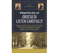 Obsculta Listen Carefully: A Study of Benedictine Continuity of Charism and Tradition with a focus on the Benedictine nuns of Subiaco, Rydalmere, New ... 7 (Studies in Australian Colonial History)
